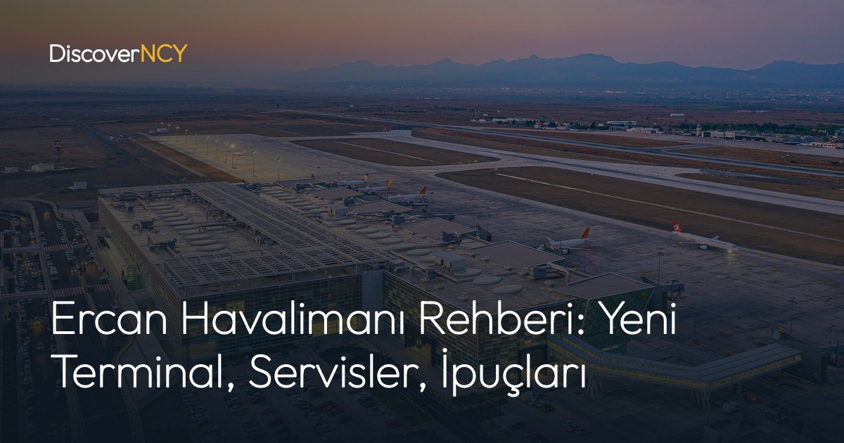Ercan Havalimanı Rehberi: Yeni Terminal, Servisler, İpuçları