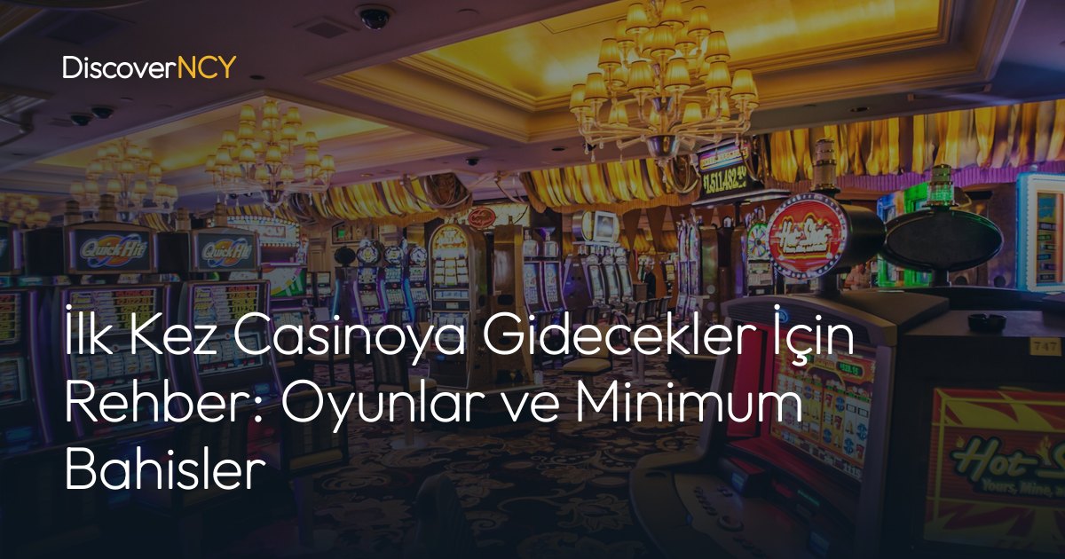 İlk Kez Casinoya Gidecekler İçin Rehber: Oyunlar ve Minimum Bahisler