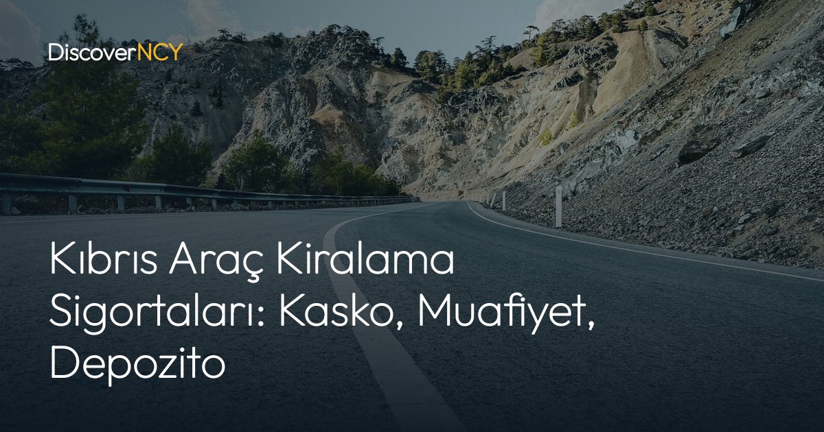 Kıbrıs Araç Kiralama Sigortaları: Kasko, Muafiyet, Depozito