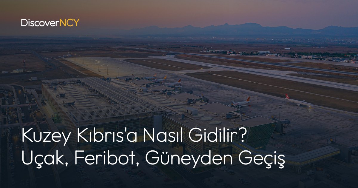 Kuzey Kıbrıs'a Nasıl Gidilir? Uçak, Feribot, Güneyden Geçiş