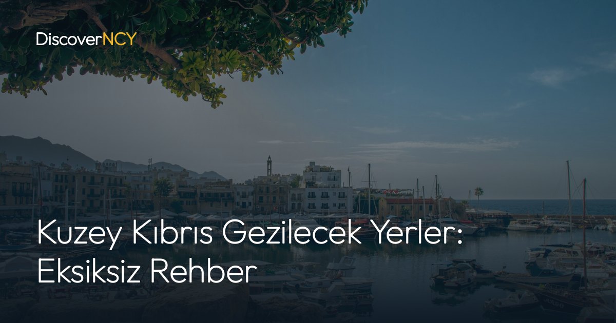 Kuzey Kıbrıs Gezilecek Yerler: Eksiksiz Rehber