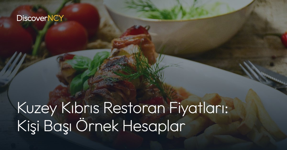 Kuzey Kıbrıs Restoran Fiyatları: Kişi Başı Örnek Hesaplar