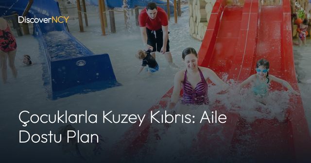 Çocuklarla Kuzey Kıbrıs: Aile Dostu Plan