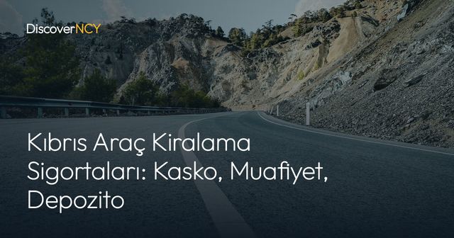Kıbrıs Araç Kiralama Sigortaları: Kasko, Muafiyet, Depozito