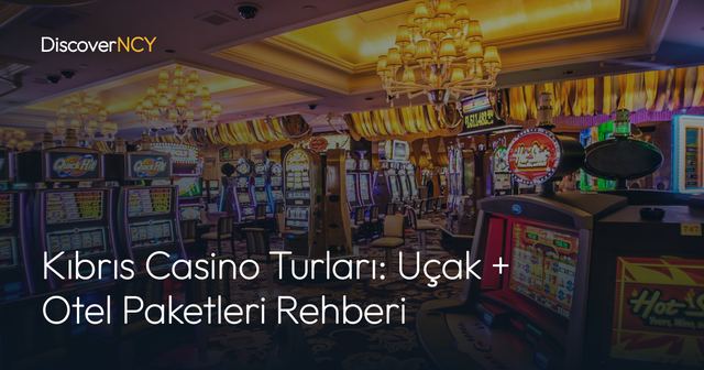 Kıbrıs Casino Turları: Uçak + Otel Paketleri Rehberi