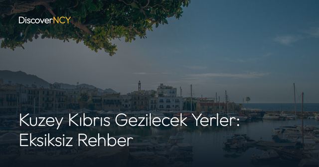 Kuzey Kıbrıs Gezilecek Yerler: Eksiksiz Rehber