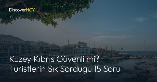 Kuzey Kıbrıs Güvenli mi? Turistlerin Sık Sorduğu 15 Soru