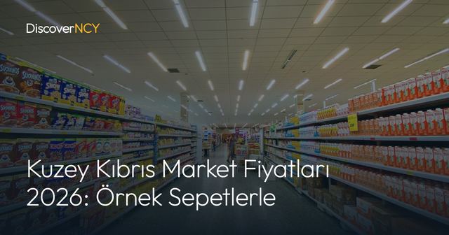 Kuzey Kıbrıs Market Fiyatları 2026: Örnek Sepetlerle