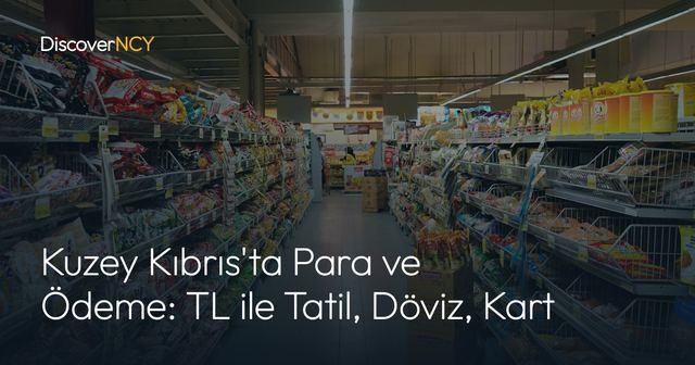 Kuzey Kıbrıs'ta Para ve Ödeme: TL ile Tatil, Döviz, Kart