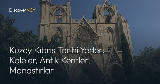 Kuzey Kıbrıs Tarihi Yerler: Kaleler, Antik Kentler, Manastırlar