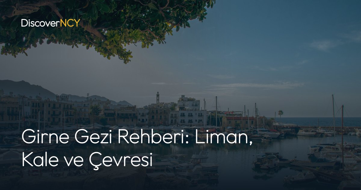 Girne Gezi Rehberi: Liman, Kale ve Çevresi