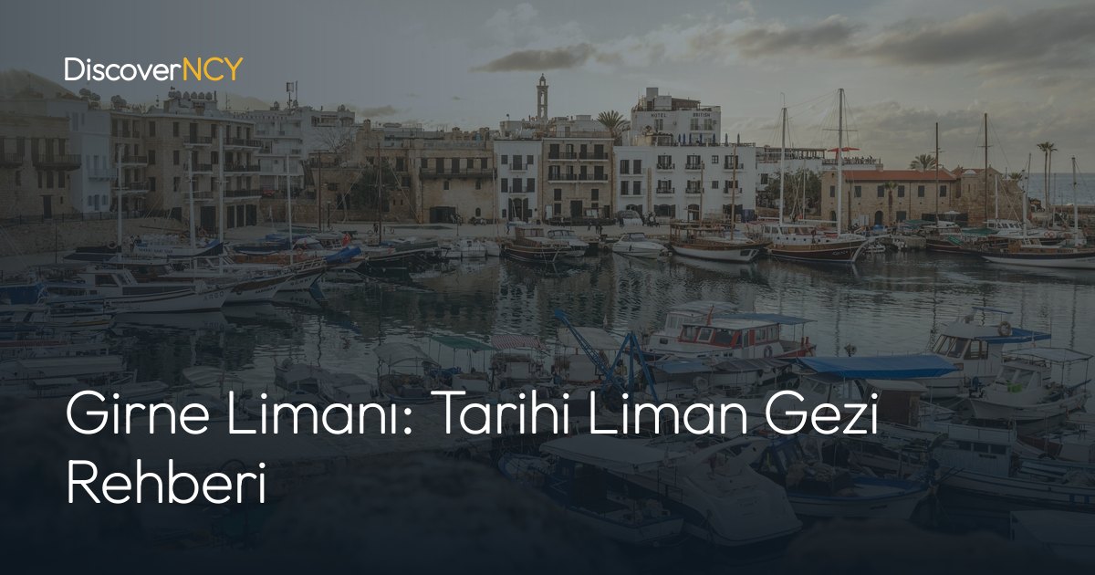 Girne Limanı: Tarihi Liman Gezi Rehberi