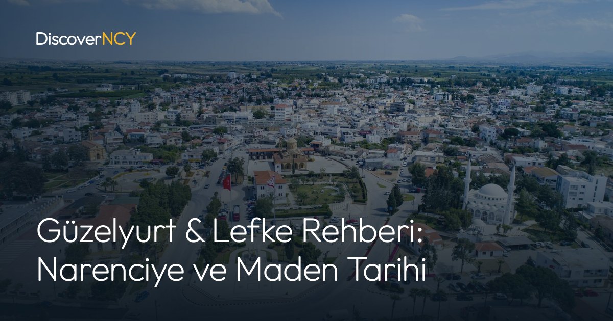 Güzelyurt & Lefke Rehberi: Narenciye ve Maden Tarihi