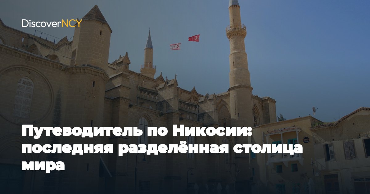 Путеводитель по Никосии: последняя разделённая столица мира