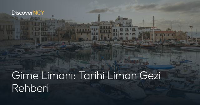 Girne Limanı: Tarihi Liman Gezi Rehberi