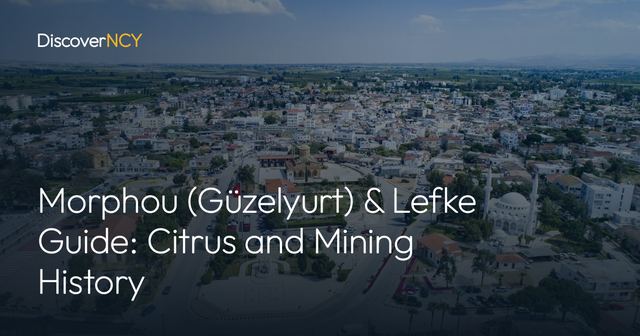 Morphou (Güzelyurt) & Lefke Guide: Citrus and Mining History