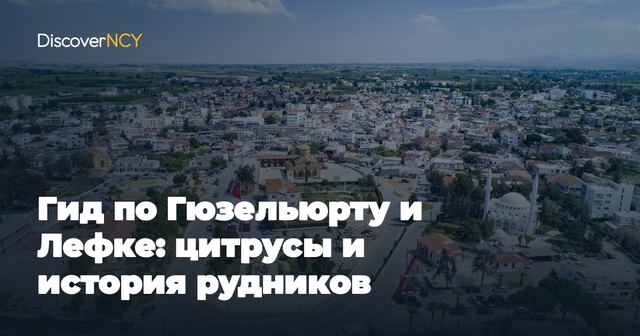 Гид по Гюзельюрту и Лефке: цитрусы и история рудников