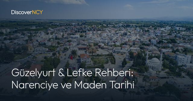 Güzelyurt & Lefke Rehberi: Narenciye ve Maden Tarihi