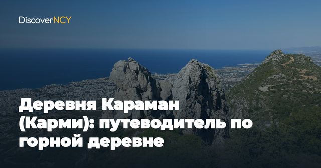 Деревня Караман (Карми): путеводитель по горной деревне